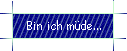 Bin ich mde...