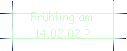 Frhling am  
 14.02.02 ?