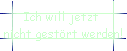 Ich will jetzt  
 nicht gestrt werden!