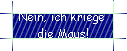 Nein, ich kriege  
 die Maus!