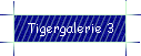 Tigergalerie 3