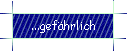 ...gefhrlich