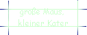 groe Maus,  
 kleiner Kater