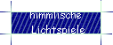 himmlische 
  Lichtspiele